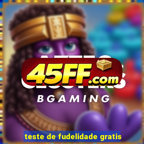 teste de fudelidade gratis